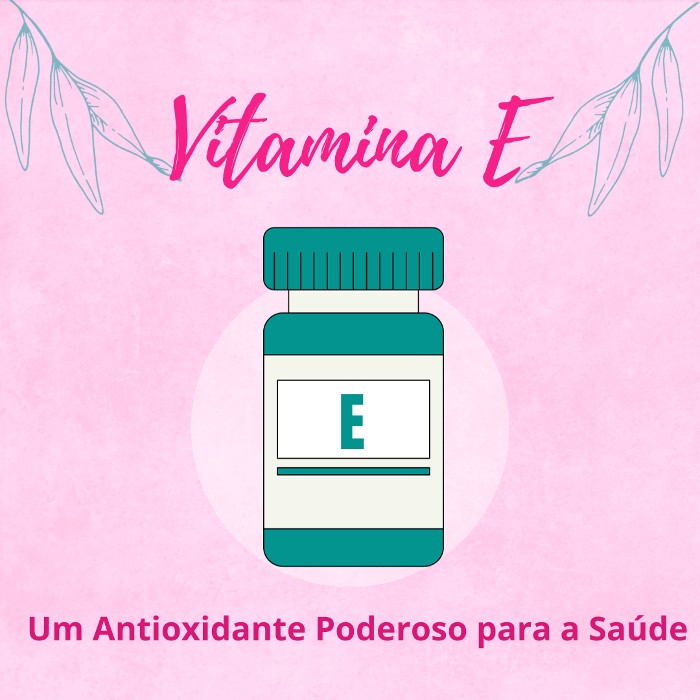 You are currently viewing Vitamina E: Um Antioxidante Poderoso para a Saúde