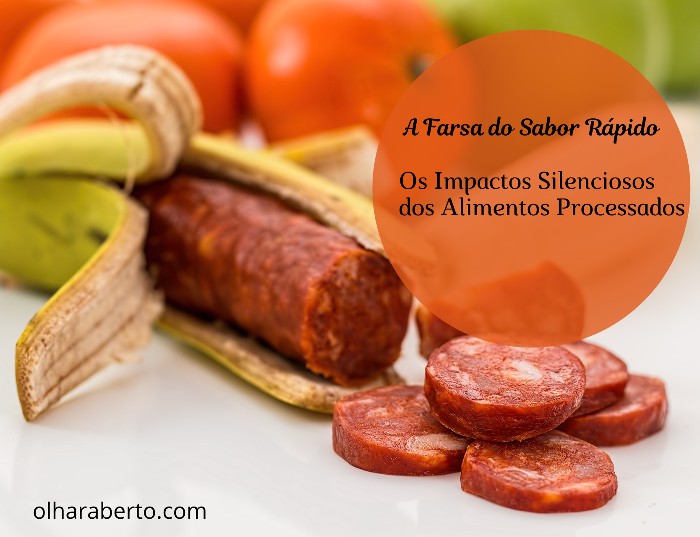 You are currently viewing A Farsa do Sabor Rápido: Os Impactos Silenciosos dos Alimentos Processados